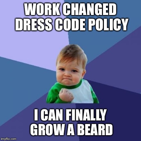 Success Kid Meme | WORK CHANGED DRESS CODE POLICY I CAN FINALLY GROW A BEARD | image tagged in memes,success kid,AdviceAnimals | made w/ Imgflip meme maker