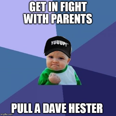 Success Kid Meme | GET IN FIGHT WITH PARENTS PULL A DAVE HESTER | image tagged in memes,success kid | made w/ Imgflip meme maker