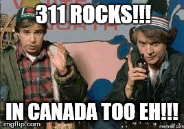 311 ROCKS!!! IN CANADA TOO EH!!! | image tagged in hosers | made w/ Imgflip meme maker