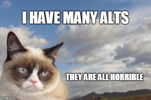 Grumpy Cat Sky Meme | I HAVE MANY ALTS THEY ARE ALL HORRIBLE | image tagged in memes,grumpy cat sky,grumpy cat | made w/ Imgflip meme maker