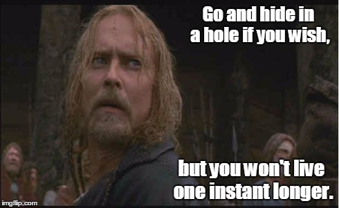 Hide in a Hole | Go and hide in a hole if you wish, but you won't live one instant longer. | image tagged in herger,the 13th warrior | made w/ Imgflip meme maker