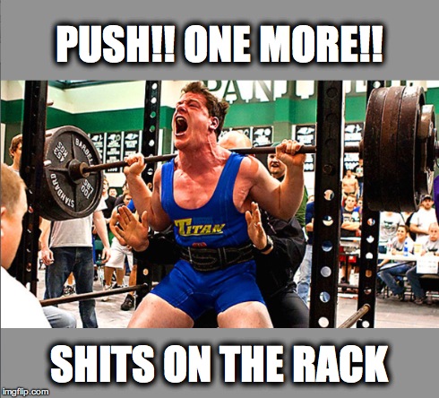 PUSH!! ONE MORE!! SHITS ON THE RACK | image tagged in weight lifting,squat,lift,shits | made w/ Imgflip meme maker