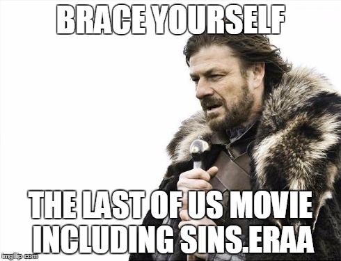 Brace Yourselves X is Coming Meme | BRACE YOURSELF THE LAST OF US MOVIE INCLUDING SINS.ERAA | image tagged in memes,brace yourselves x is coming | made w/ Imgflip meme maker