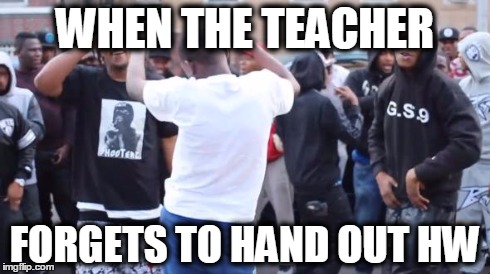 bobby shmurda | WHEN THE TEACHER FORGETS TO HAND OUT HW | image tagged in bobby shmurda,school | made w/ Imgflip meme maker