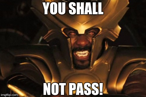 heimdall can't let you  | YOU SHALL NOT PASS! | image tagged in memes,marvel,thor,loki,gandolf,gandalf you shall not pass | made w/ Imgflip meme maker