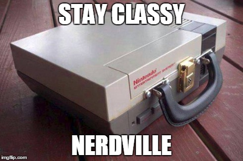 STAY CLASSY NERDVILLE | image tagged in nerd,stay classy | made w/ Imgflip meme maker