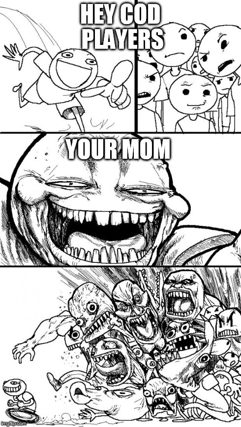 Hey Internet Meme | HEY COD PLAYERS YOUR MOM | image tagged in memes,hey internet | made w/ Imgflip meme maker