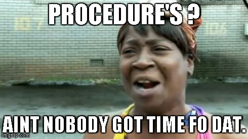 Ain't Nobody Got Time For That Meme | PROCEDURE'S ? AINT NOBODY GOT TIME FO DAT. | image tagged in memes,aint nobody got time for that | made w/ Imgflip meme maker