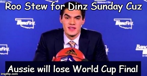 Roo Stew for Dinz Sunday Cuz Aussie will lose World Cup Final | image tagged in kiwi speak | made w/ Imgflip meme maker