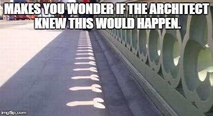 MAKES YOU WONDER IF THE ARCHITECT KNEW THIS WOULD HAPPEN. | image tagged in bridge | made w/ Imgflip meme maker