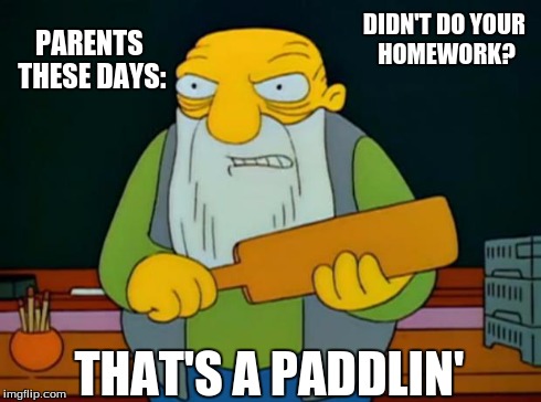 Thats a paddlin' | DIDN'T DO YOUR HOMEWORK? THAT'S A PADDLIN' PARENTS THESE DAYS: | image tagged in thats a paddlin' | made w/ Imgflip meme maker