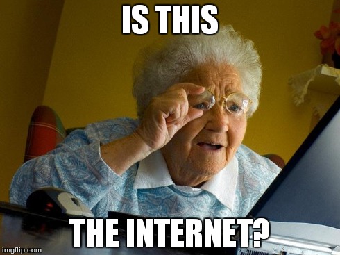 Grandma Finds The Internet | IS THIS THE INTERNET? | image tagged in memes | made w/ Imgflip meme maker