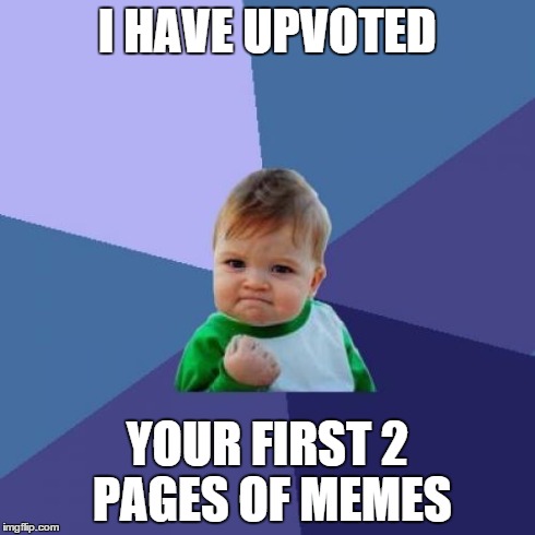 Success Kid Meme | I HAVE UPVOTED YOUR FIRST 2 PAGES OF MEMES | image tagged in memes,success kid | made w/ Imgflip meme maker