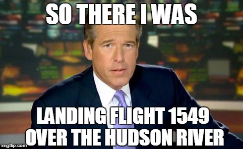 Brian Williams Was There | SO THERE I WAS LANDING FLIGHT 1549 OVER THE HUDSON RIVER | image tagged in memes,brian williams was there | made w/ Imgflip meme maker
