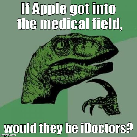 Philosoraptor Meme | If Apple got into the medical field, would they be iDoctors? | image tagged in memes,philosoraptor | made w/ Imgflip meme maker