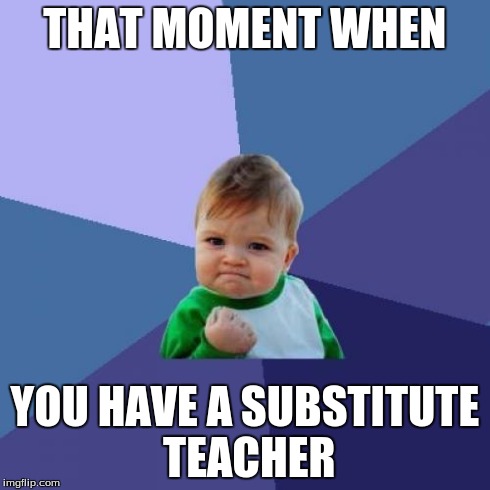 Success Kid | THAT MOMENT WHEN YOU HAVE A SUBSTITUTE TEACHER | image tagged in memes,success kid | made w/ Imgflip meme maker