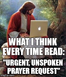 Jesus Inbox | WHAT I THINK EVERY TIME READ: "URGENT, UNSPOKEN PRAYER REQUEST" | image tagged in jesus inbox | made w/ Imgflip meme maker