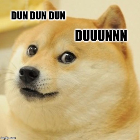 Doge | DUN DUN DUN DUUUNNN | image tagged in memes,doge | made w/ Imgflip meme maker