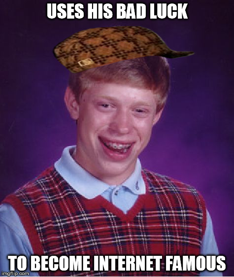 Bad Luck Brian Meme | USES HIS BAD LUCK TO BECOME INTERNET FAMOUS | image tagged in memes,bad luck brian,scumbag | made w/ Imgflip meme maker