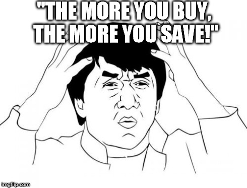 "THE MORE YOU BUY, THE MORE YOU SAVE!" | made w/ Imgflip meme maker