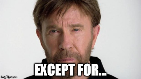 Chuck Norris | EXCEPT FOR... | image tagged in chuck norris | made w/ Imgflip meme maker