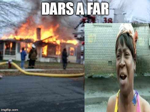 Disaster Girl | DARS A FAR | image tagged in memes,disaster girl | made w/ Imgflip meme maker
