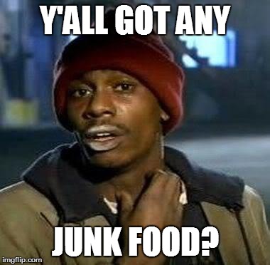 Junk Foodie | Y'ALL GOT ANY JUNK FOOD? | image tagged in tyrone biggums,junk food,withdrawal,addiction,diet,nutrition | made w/ Imgflip meme maker