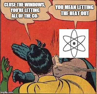 Scientifically Accurate | CLOSE THE WINDOWS, YOU'RE LETTING ALL OF THE CO- YOU MEAN LETTING THE HEAT OUT | image tagged in memes,batman slapping robin,science | made w/ Imgflip meme maker