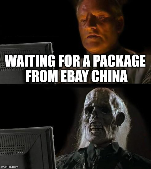 I'll Just Wait Here Meme | WAITING FOR A PACKAGE FROM EBAY CHINA | image tagged in memes,ill just wait here | made w/ Imgflip meme maker