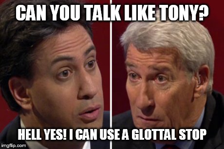 Ed MilibandHell Yes | CAN YOU TALK LIKE TONY? HELL YES! I CAN USE A GLOTTAL STOP | image tagged in ed miliband,hell yes,politics | made w/ Imgflip meme maker