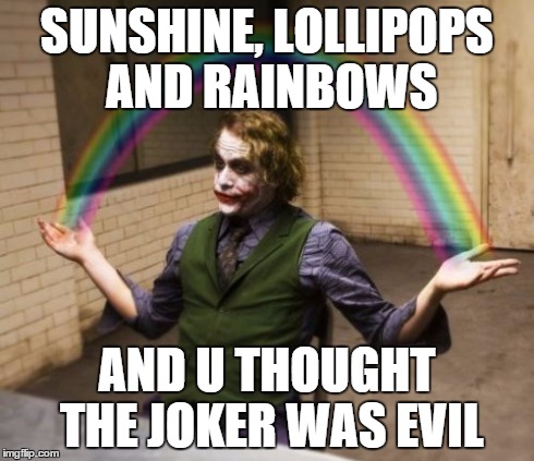 Joker Rainbow Hands Meme | SUNSHINE, LOLLIPOPS AND RAINBOWS AND U THOUGHT THE JOKER WAS EVIL | image tagged in memes,joker rainbow hands | made w/ Imgflip meme maker