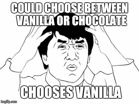 Jackie Chan WTF | COULD CHOOSE BETWEEN  VANILLA OR CHOCOLATE CHOOSES VANILLA | image tagged in memes,jackie chan wtf | made w/ Imgflip meme maker