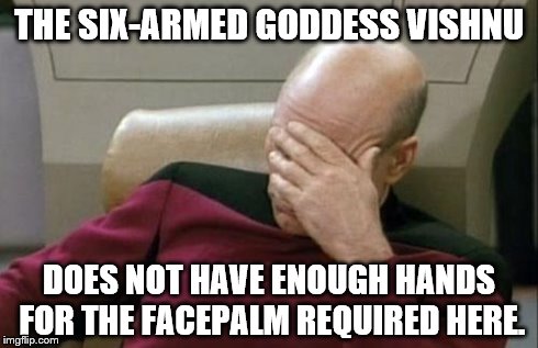 Captain Picard Facepalm Meme | THE SIX-ARMED GODDESS VISHNU DOES NOT HAVE ENOUGH HANDS FOR THE FACEPALM REQUIRED HERE. | image tagged in memes,captain picard facepalm | made w/ Imgflip meme maker