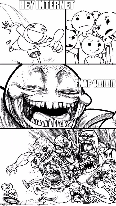Scott Cawthon is a Troll XD | HEY INTERNET FNAF 4!!!!!!!! | image tagged in memes,hey internet | made w/ Imgflip meme maker