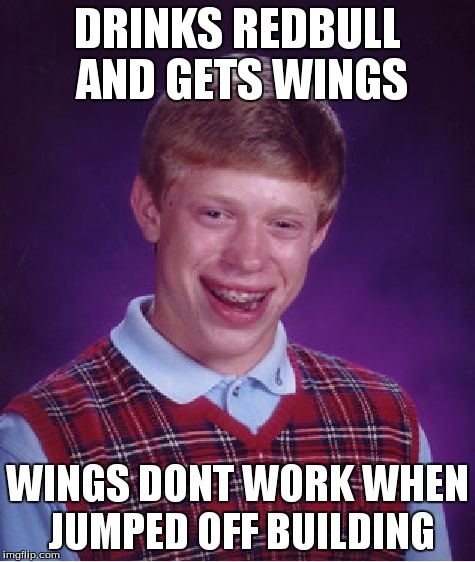 Bad Luck Brian Meme | DRINKS REDBULL AND GETS WINGS WINGS DONT WORK WHEN JUMPED OFF BUILDING | image tagged in memes,bad luck brian | made w/ Imgflip meme maker