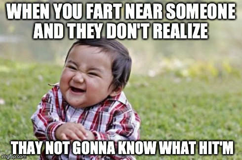 Evil Toddler | WHEN YOU FART NEAR SOMEONE AND THEY DON'T REALIZE THAY NOT GONNA KNOW WHAT HIT'M | image tagged in memes,evil toddler | made w/ Imgflip meme maker