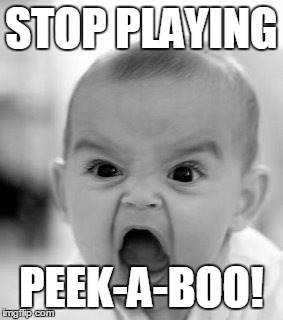 Angry Baby Meme | STOP PLAYING PEEK-A-BOO! | image tagged in memes,angry baby | made w/ Imgflip meme maker