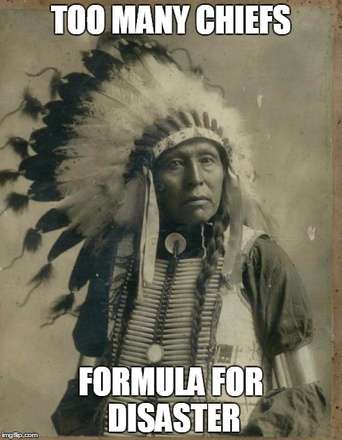 Too many chiefs | TOO MANY CHIEFS FORMULA FOR DISASTER | image tagged in too many chiefs,memes,native american | made w/ Imgflip meme maker