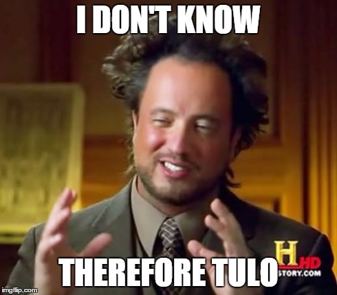 Ancient Aliens Meme | I DON'T KNOW THEREFORE TULO | image tagged in memes,ancient aliens | made w/ Imgflip meme maker