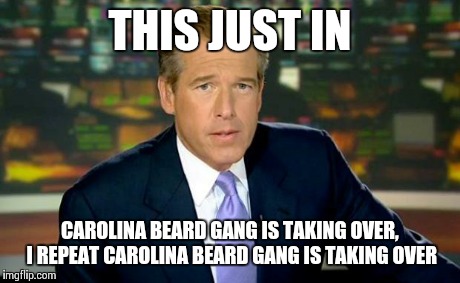 Brian Williams Was There Meme | THIS JUST IN CAROLINA BEARD GANG IS TAKING OVER, I REPEAT CAROLINA BEARD GANG IS TAKING OVER | image tagged in memes,brian williams was there | made w/ Imgflip meme maker