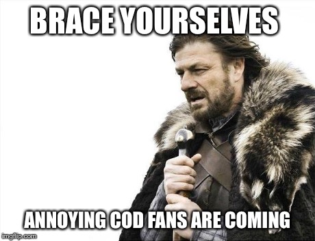 Brace Yourselves X is Coming | BRACE YOURSELVES ANNOYING COD FANS ARE
COMING | image tagged in memes,brace yourselves x is coming | made w/ Imgflip meme maker