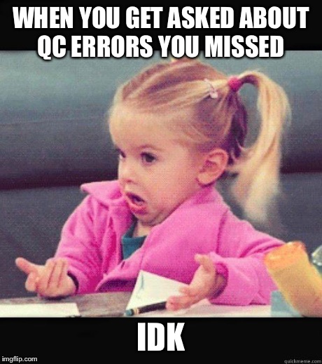 Dafuq Girl | WHEN YOU GET ASKED ABOUT QC ERRORS YOU MISSED IDK | image tagged in dafuq girl | made w/ Imgflip meme maker