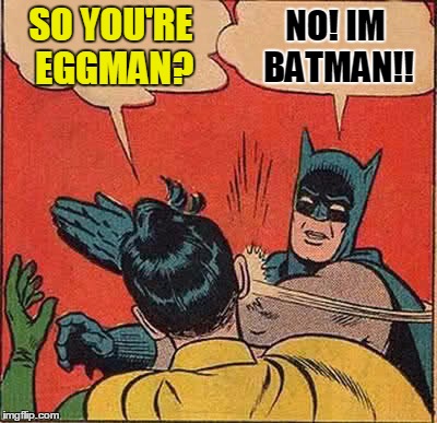 Batman Slapping Robin Meme | SO YOU'RE EGGMAN? NO! IM BATMAN!! | image tagged in memes,batman slapping robin | made w/ Imgflip meme maker