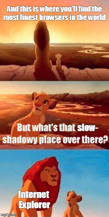 Simba Shadowy Place | And this is where you'll find the most finest browsers in the world. Internet Explorer slow- | image tagged in memes,simba shadowy place | made w/ Imgflip meme maker