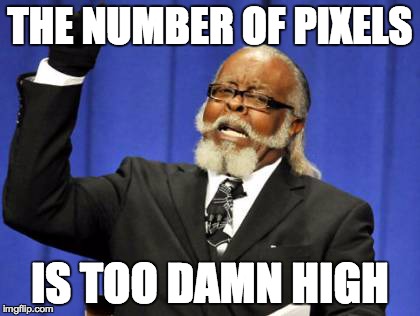 Too Damn High Meme | THE NUMBER OF PIXELS IS TOO DAMN HIGH | image tagged in memes,too damn high | made w/ Imgflip meme maker