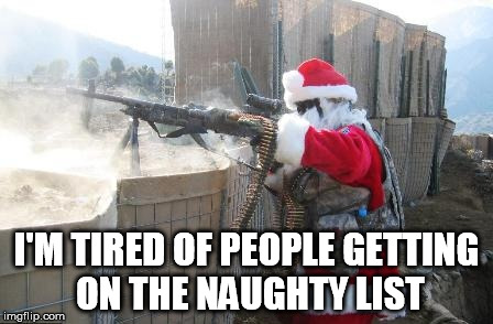 We pushed him too far | I'M TIRED OF PEOPLE GETTING ON THE NAUGHTY LIST | image tagged in memes,hohoho | made w/ Imgflip meme maker