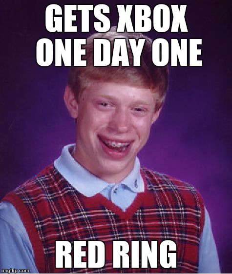 Bad Luck Brian | GETS XBOX ONE DAY ONE RED RING | image tagged in memes,bad luck brian | made w/ Imgflip meme maker