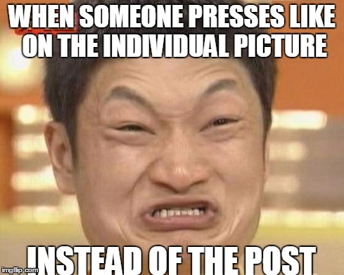 I rage quit facebook | WHEN SOMEONE PRESSES LIKE ON THE INDIVIDUAL PICTURE INSTEAD OF THE POST | image tagged in memes,impossibru guy original | made w/ Imgflip meme maker
