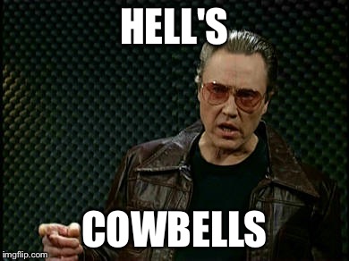 Walken Cowbell | HELL'S COWBELLS | image tagged in walken cowbell | made w/ Imgflip meme maker