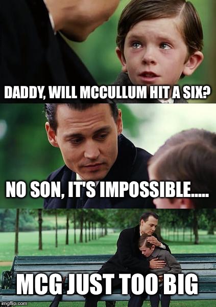 Finding Neverland | DADDY, WILL MCCULLUM HIT A SIX? NO SON, IT'S IMPOSSIBLE..... MCG JUST TOO BIG | image tagged in memes,finding neverland | made w/ Imgflip meme maker